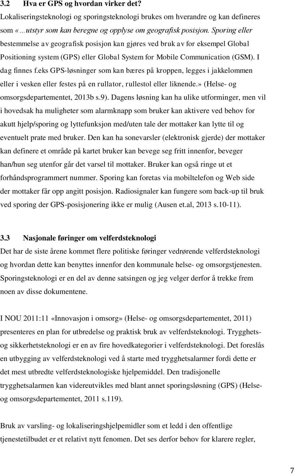 eks GPS-løsninger som kan bæres på kroppen, legges i jakkelommen eller i vesken eller festes på en rullator, rullestol eller liknende.» (Helse- og omsorgsdepartementet, 2013b s.9).