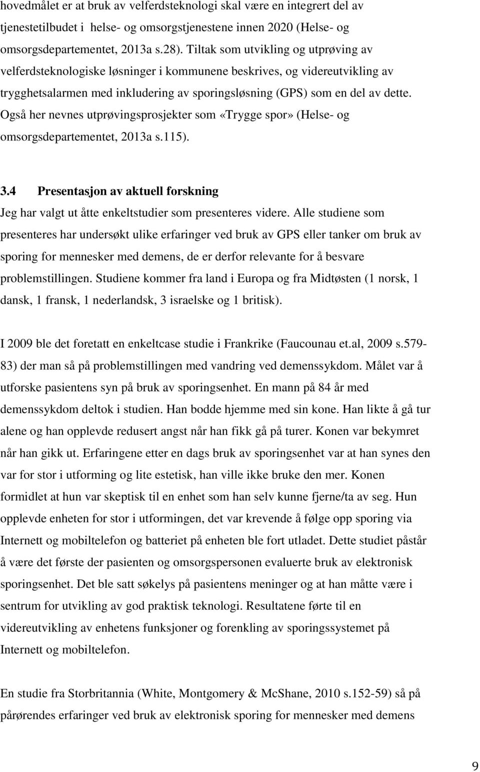 Også her nevnes utprøvingsprosjekter som «Trygge spor» (Helse- og omsorgsdepartementet, 2013a s.115). 3.4 Presentasjon av aktuell forskning Jeg har valgt ut åtte enkeltstudier som presenteres videre.