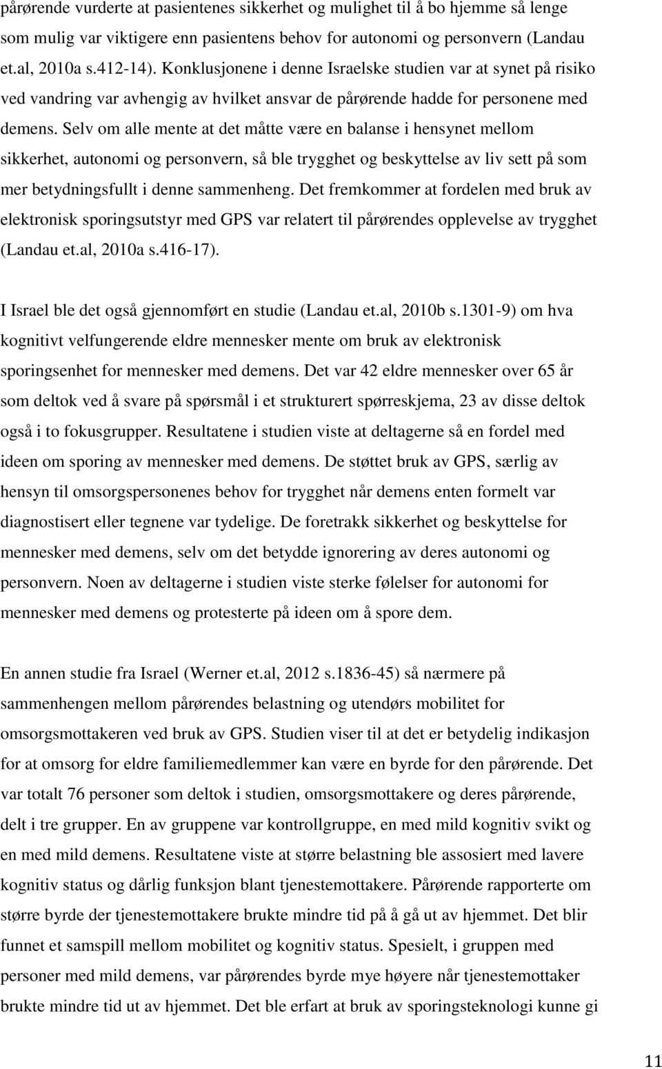 Selv om alle mente at det måtte være en balanse i hensynet mellom sikkerhet, autonomi og personvern, så ble trygghet og beskyttelse av liv sett på som mer betydningsfullt i denne sammenheng.