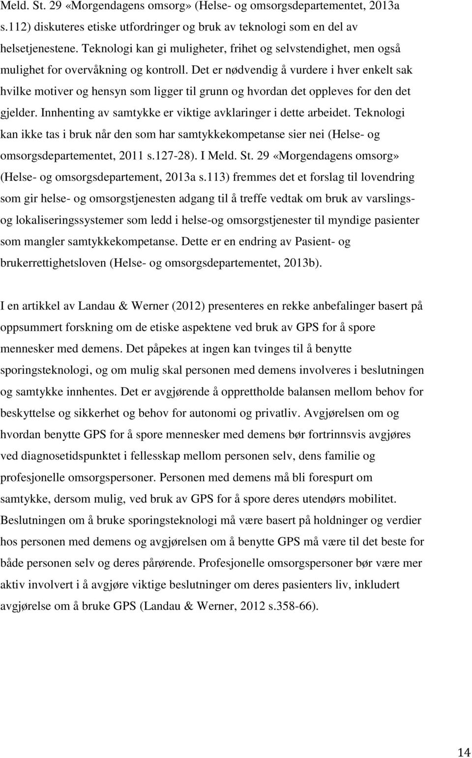 Det er nødvendig å vurdere i hver enkelt sak hvilke motiver og hensyn som ligger til grunn og hvordan det oppleves for den det gjelder. Innhenting av samtykke er viktige avklaringer i dette arbeidet.