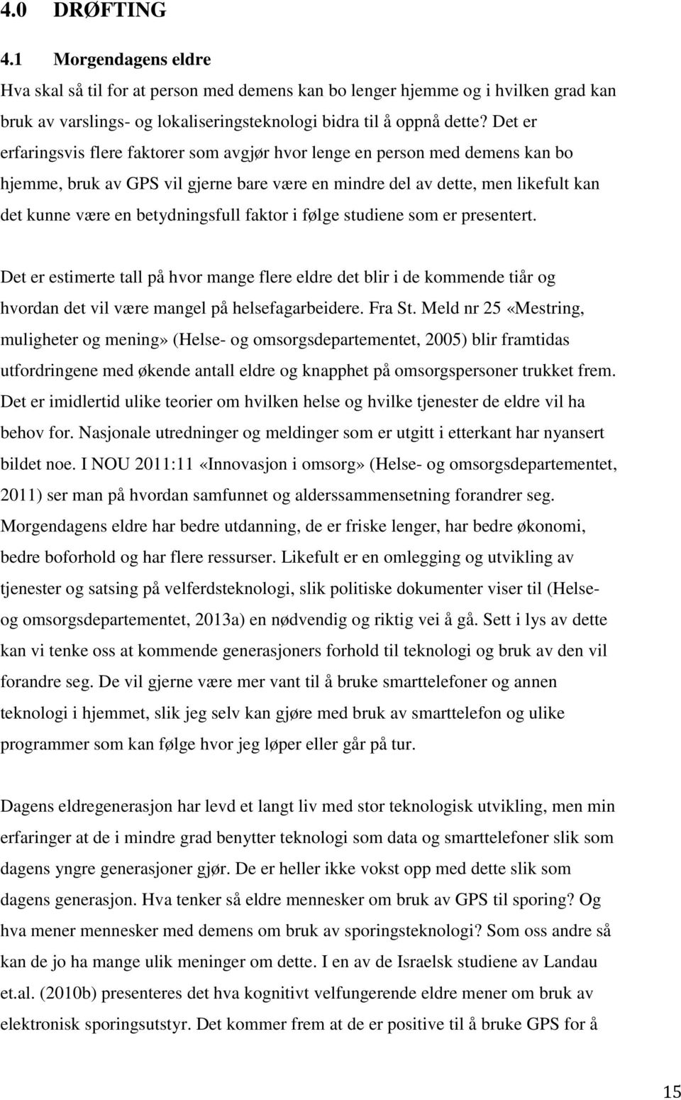 faktor i følge studiene som er presentert. Det er estimerte tall på hvor mange flere eldre det blir i de kommende tiår og hvordan det vil være mangel på helsefagarbeidere. Fra St.