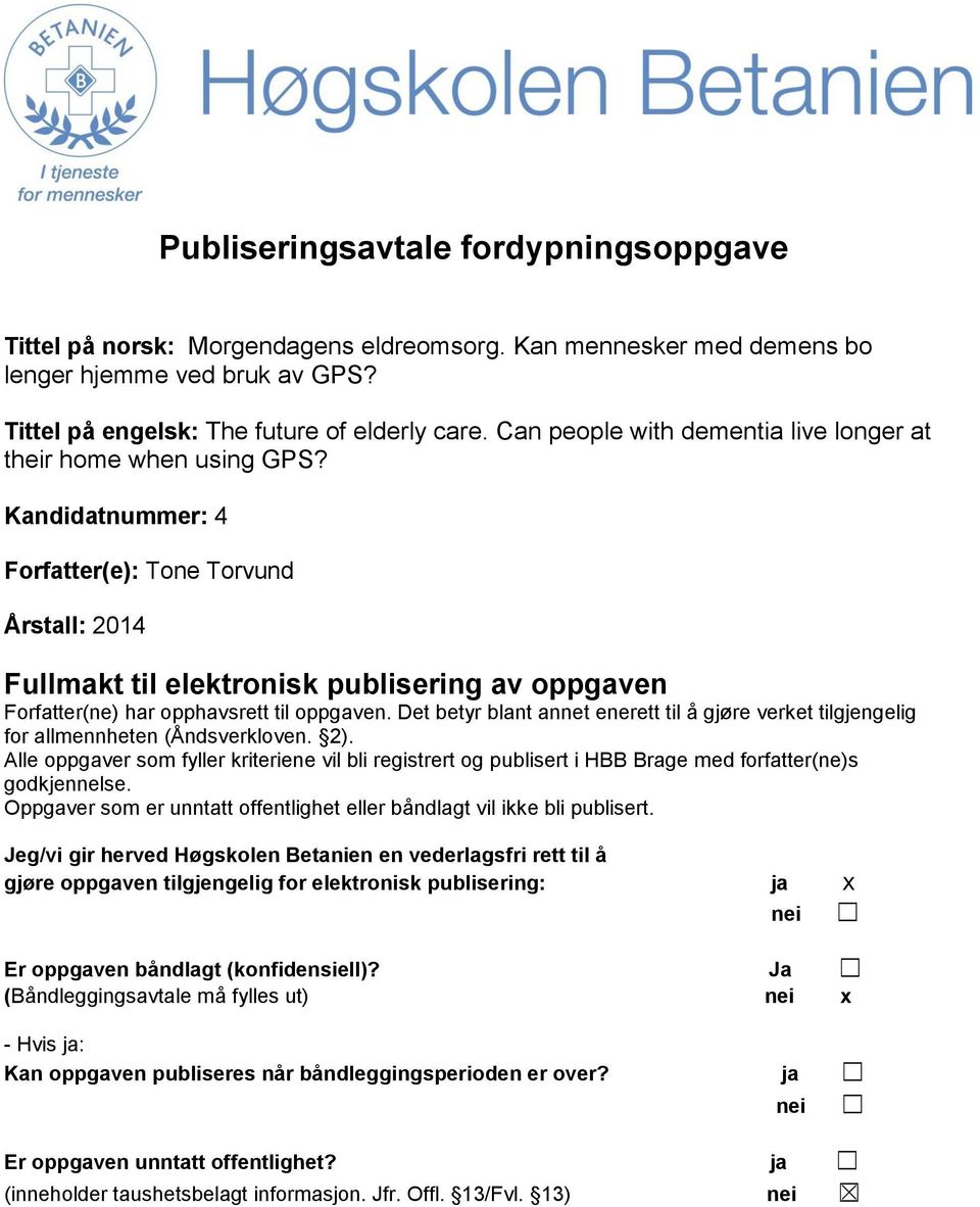 Kandidatnummer: 4 Forfatter(e): Tone Torvund Årstall: 2014 Fullmakt til elektronisk publisering av oppgaven Forfatter(ne) har opphavsrett til oppgaven.