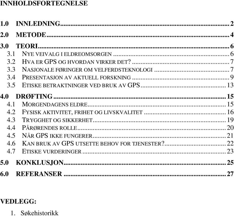 1 MORGENDAGENS ELDRE... 15 4.2 FYSISK AKTIVITET, FRIHET OG LIVSKVALITET... 16 4.3 TRYGGHET OG SIKKERHET... 19 4.4 PÅRØRENDES ROLLE... 20 4.