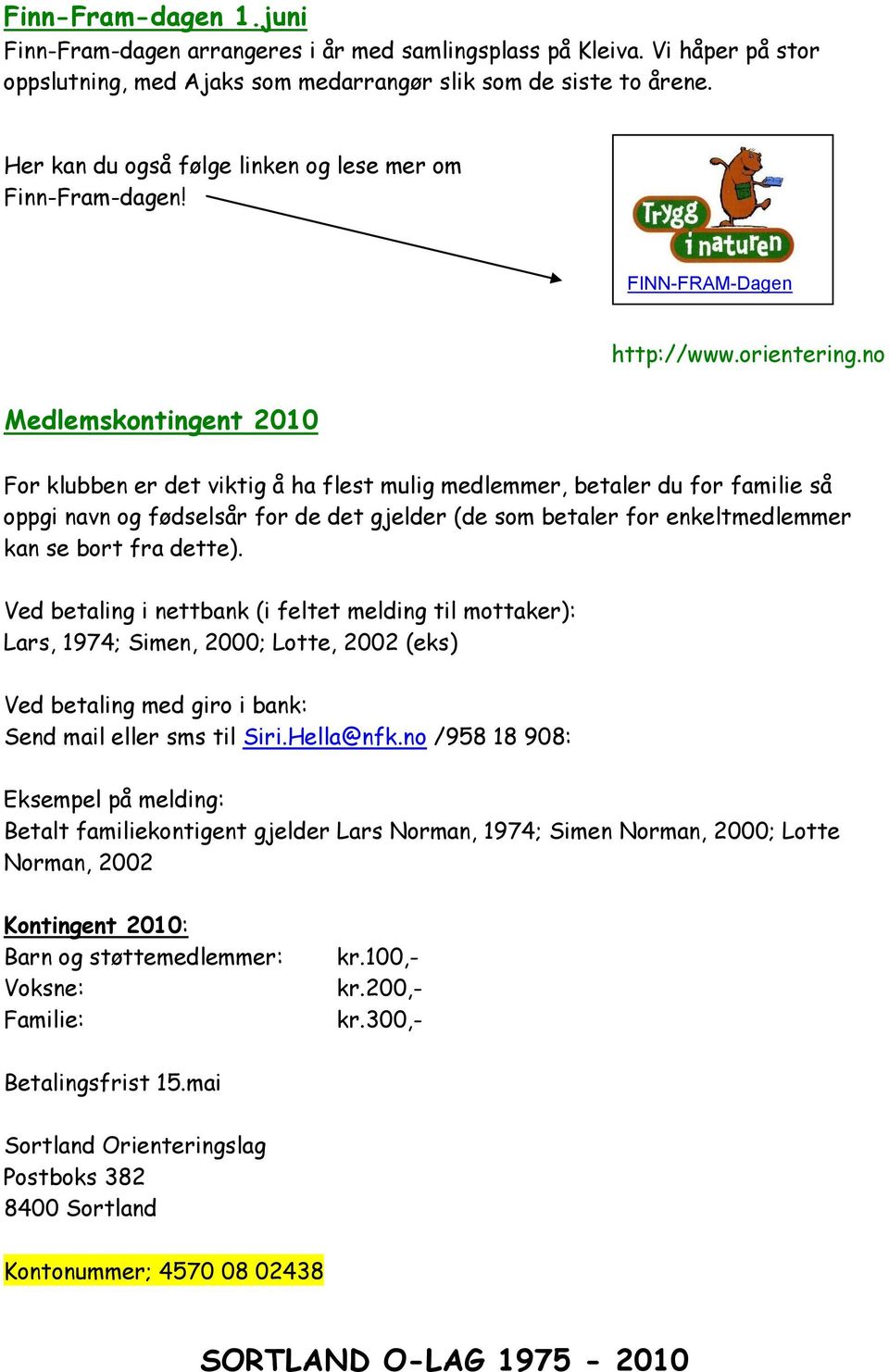 no Medlemskontingent 2010 For klubben er det viktig å ha flest mulig medlemmer, betaler du for familie så oppgi navn og fødselsår for de det gjelder (de som betaler for enkeltmedlemmer kan se bort