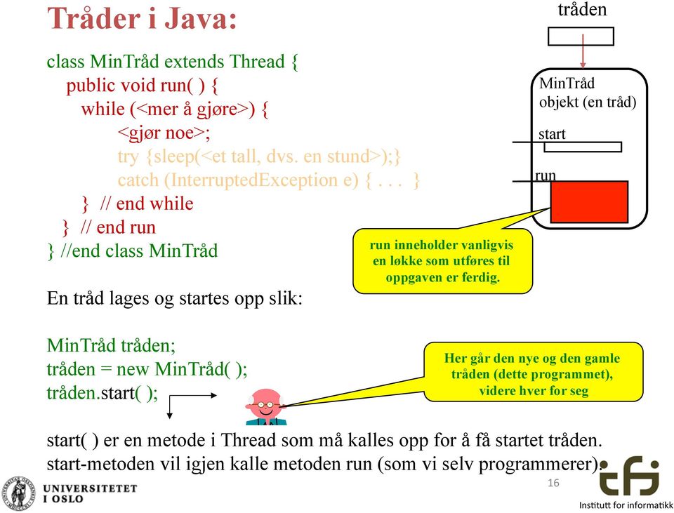 .. // end while // end run //end class MinTråd En tråd lages og startes opp slik: run inneholder vanligvis en løkke som utføres til oppgaven er ferdig.