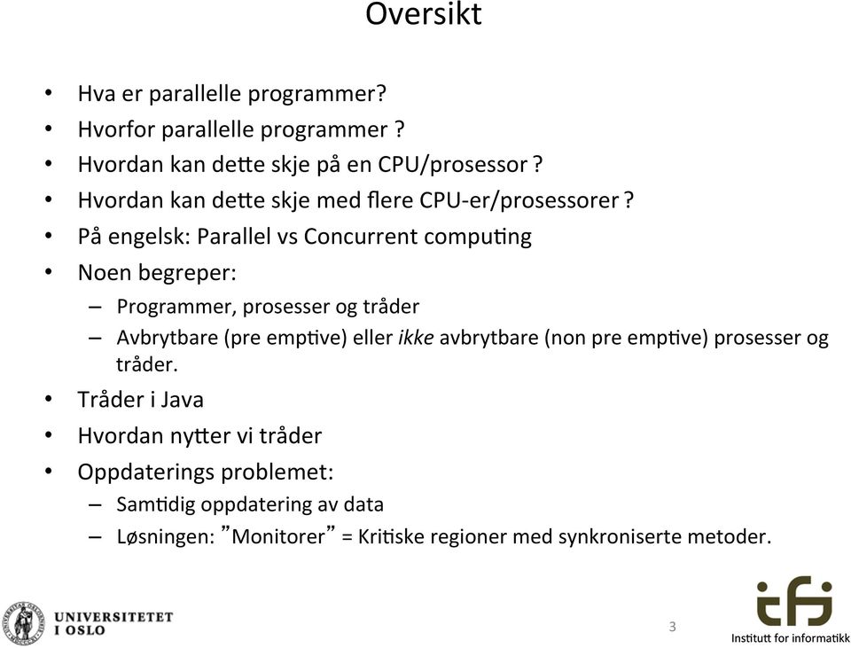 På engelsk: Parallel vs Concurrent compu$ng Noen begreper: Programmer, prosesser og tråder Avbrytbare (pre emp$ve) eller