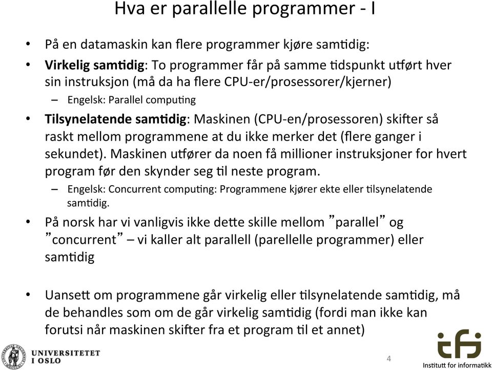 Maskinen u\ører da noen få millioner instruksjoner for hvert program før den skynder seg $l neste program. Engelsk: Concurrent compu$ng: Programmene kjører ekte eller $lsynelatende sam$dig.