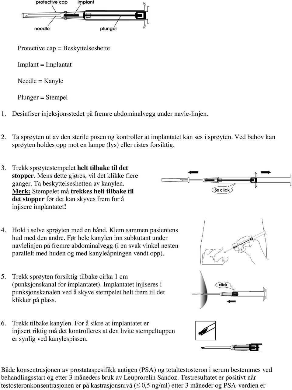 Trekk sprøytestempelet helt tilbake til det stopper. Mens dette gjøres, vil det klikke flere ganger. Ta beskyttelseshetten av kanylen.