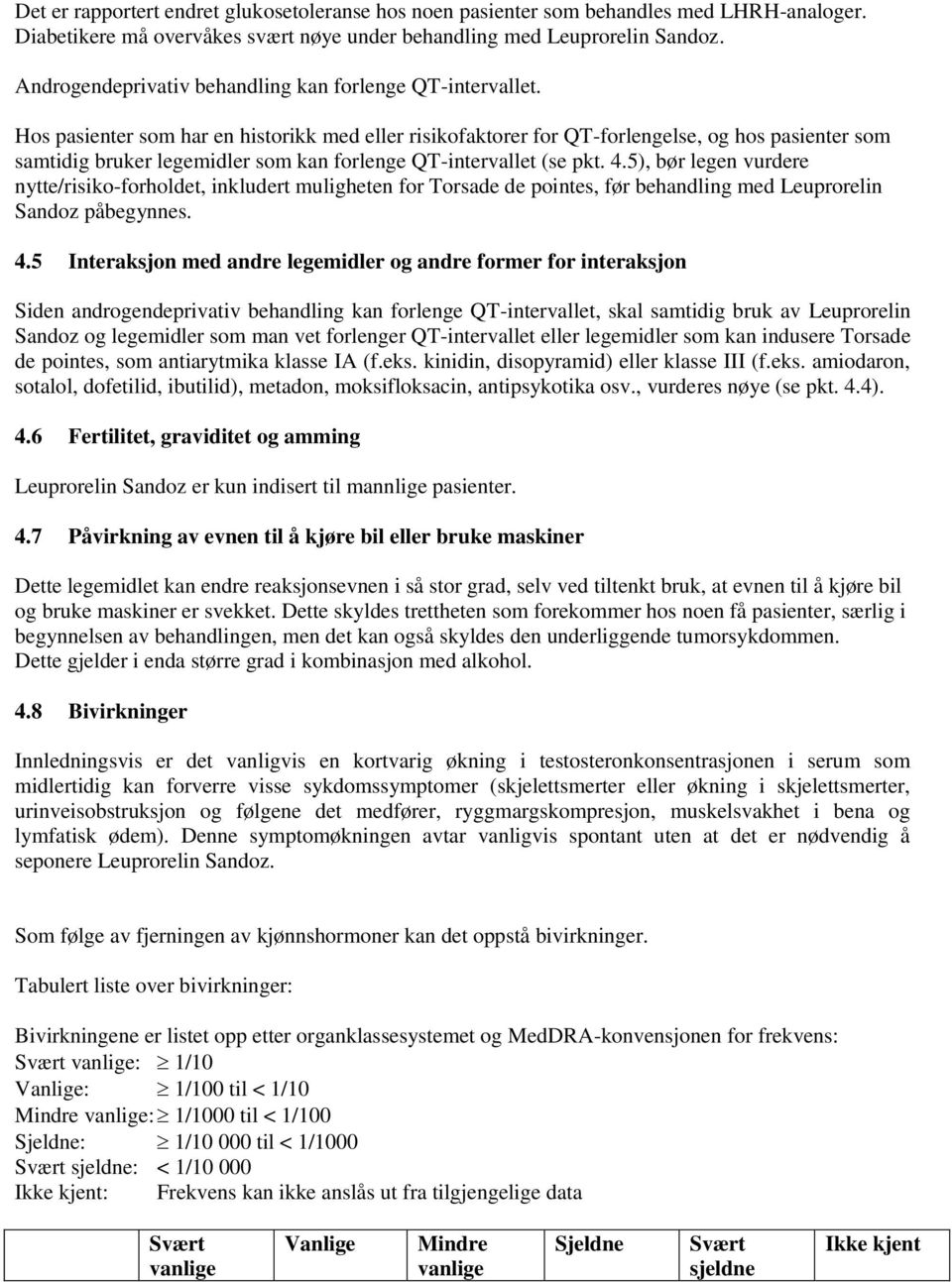 Hos pasienter som har en historikk med eller risikofaktorer for QT-forlengelse, og hos pasienter som samtidig bruker legemidler som kan forlenge QT-intervallet (se pkt. 4.