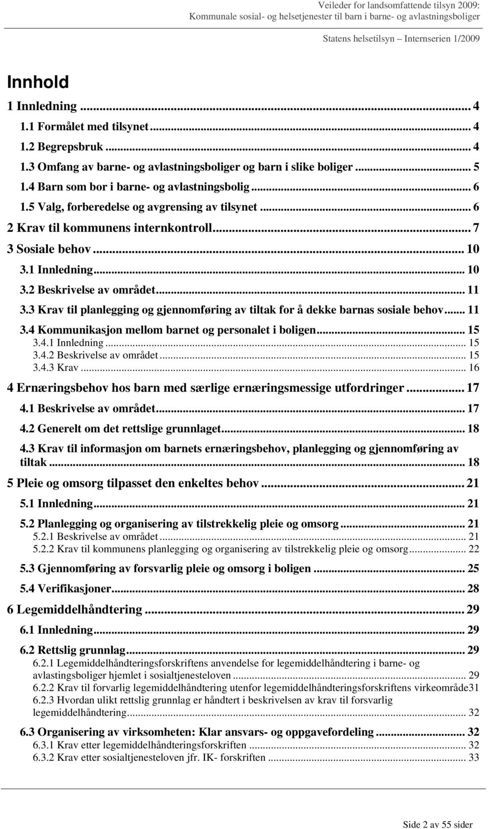 3 Krav til planlegging og gjennomføring av tiltak for å dekke barnas sosiale behov... 11 3.4 Kommunikasjon mellom barnet og personalet i boligen... 15 3.4.1 Innledning... 15 3.4.2 Beskrivelse av området.