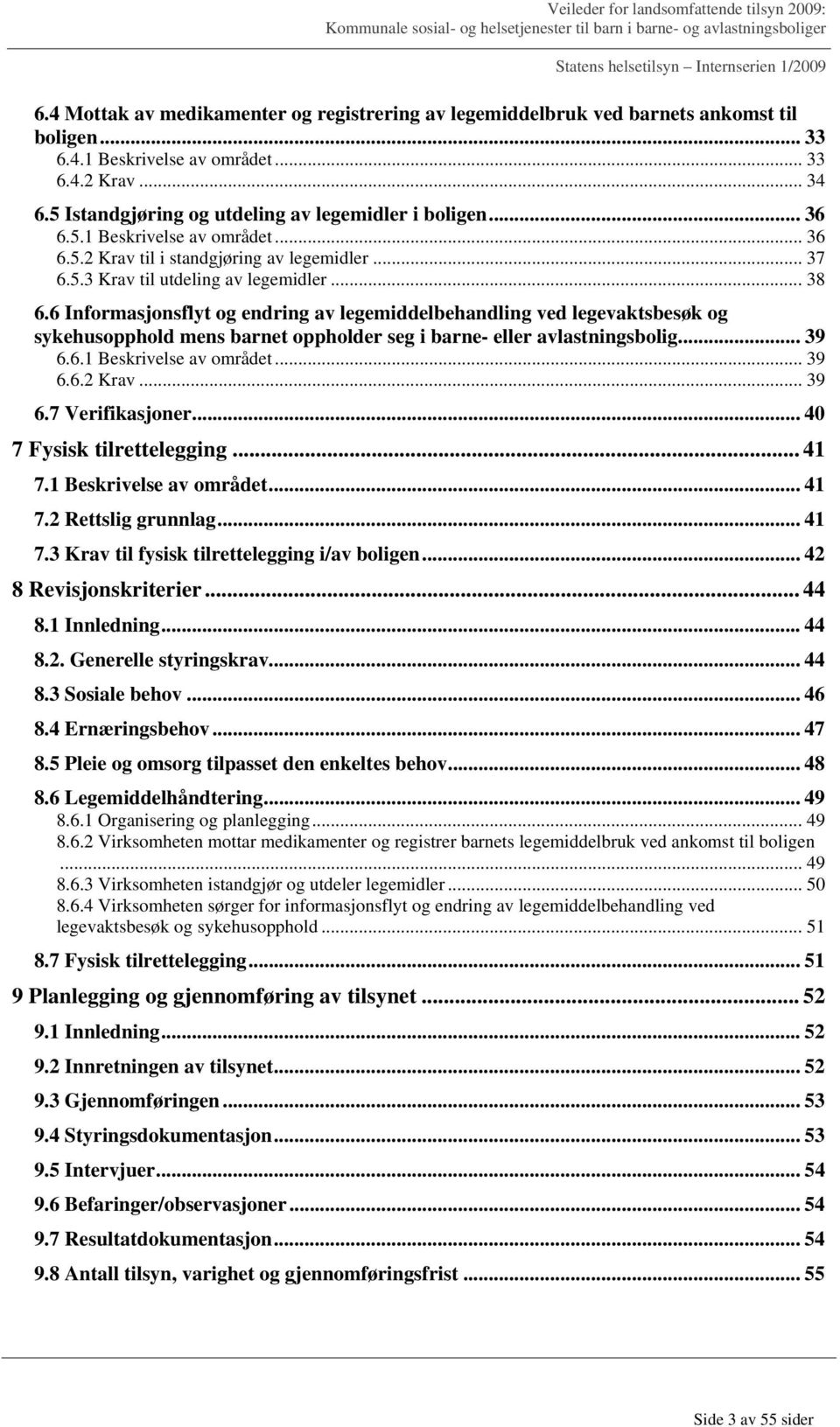 6 Informasjonsflyt og endring av legemiddelbehandling ved legevaktsbesøk og sykehusopphold mens barnet oppholder seg i barne- eller avlastningsbolig... 39 6.6.1 Beskrivelse av området... 39 6.6.2 Krav.