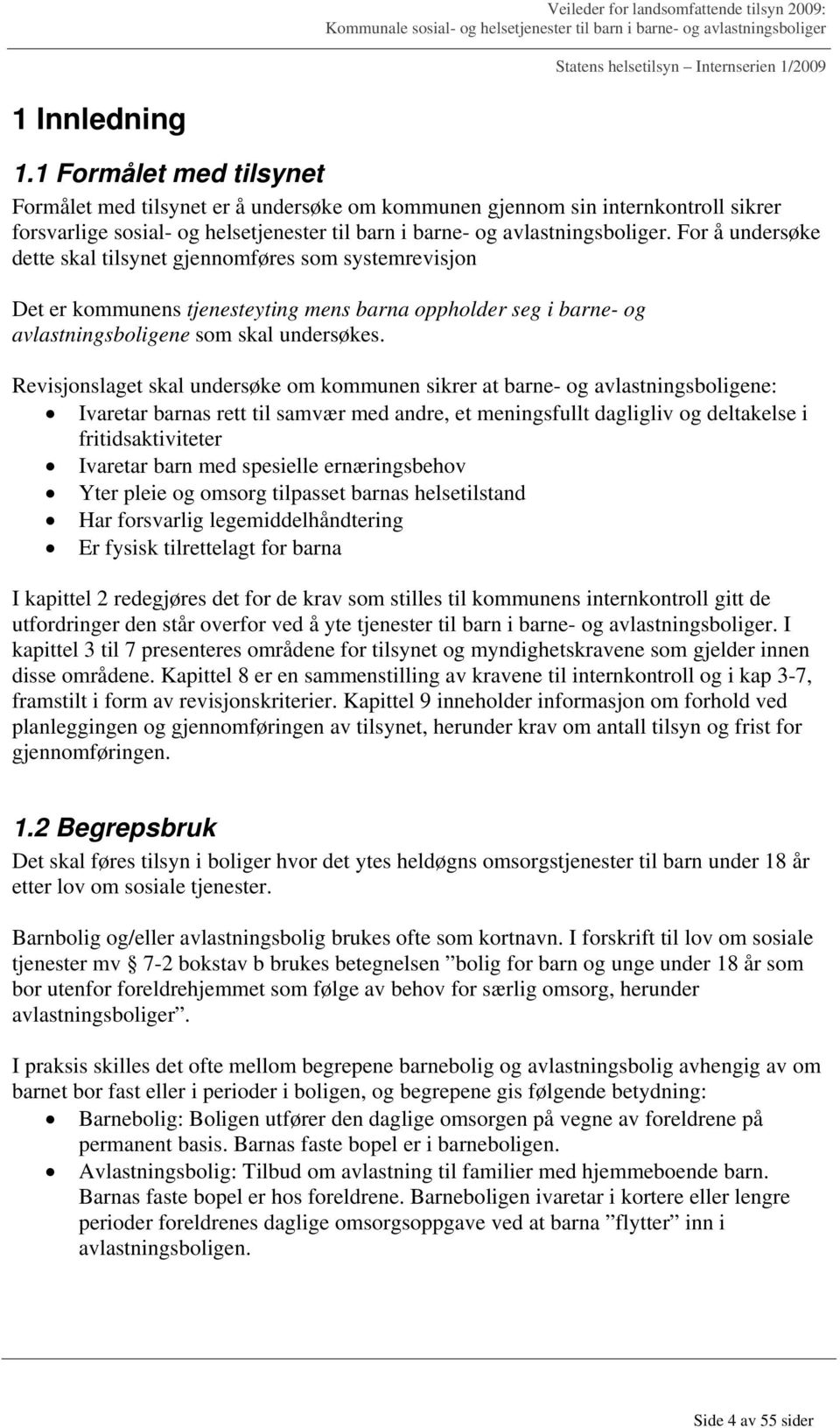 Revisjonslaget skal undersøke om kommunen sikrer at barne- og avlastningsboligene: Ivaretar barnas rett til samvær med andre, et meningsfullt dagligliv og deltakelse i fritidsaktiviteter Ivaretar