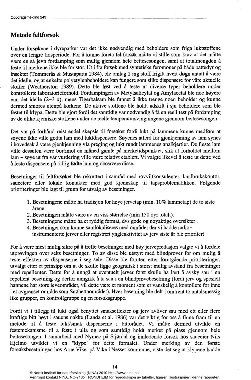 Ut i fra forsøk med syntetiske feromoner på både pattedyr og insekter (Tømmerås & Mustaparta 1984), ble omlag 1 mg stoff frigitt hvert døgn antatt å være det idelle, og at enkelte polyetylenbeholdere