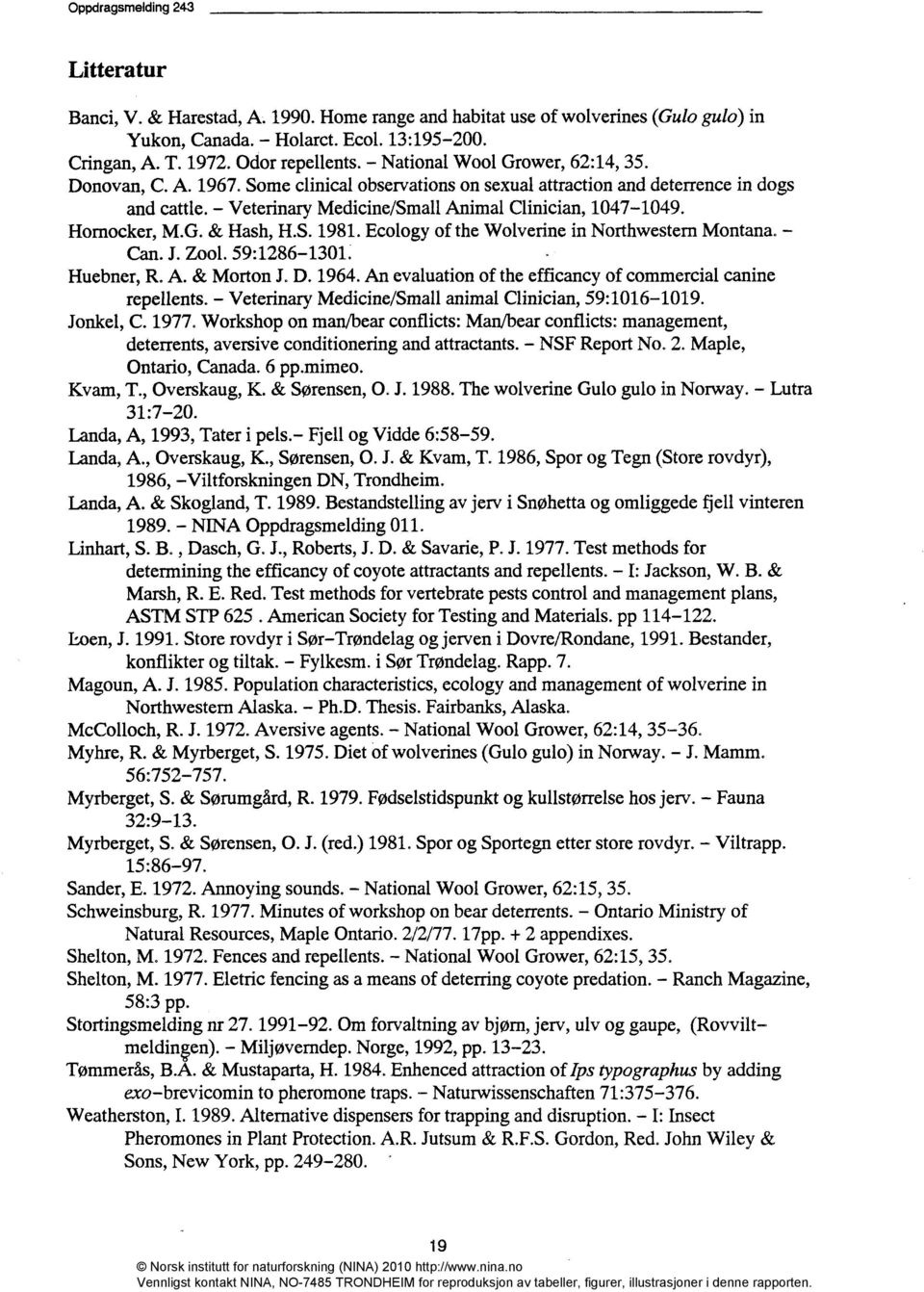 Hornocker, M.G. & Hash, H.S. 1981. Ecology of the Wolverine in Northwestem Montana. - Can. J. Zool. 59:1286-1301. Huebner, R. A. & Morton J. D. 1964.