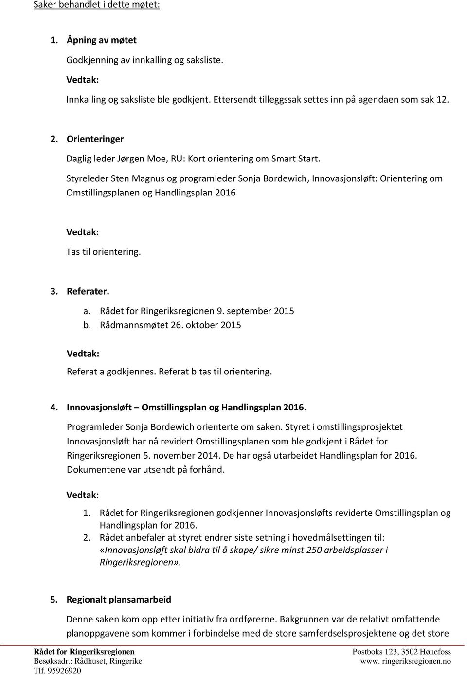 Styreleder Sten Magnus og programleder Sonja Bordewich, Innovasjonsløft: Orientering om Omstillingsplanen og Handlingsplan 2016 Tas til orientering. 3. Referater. a. 9. september 2015 b.