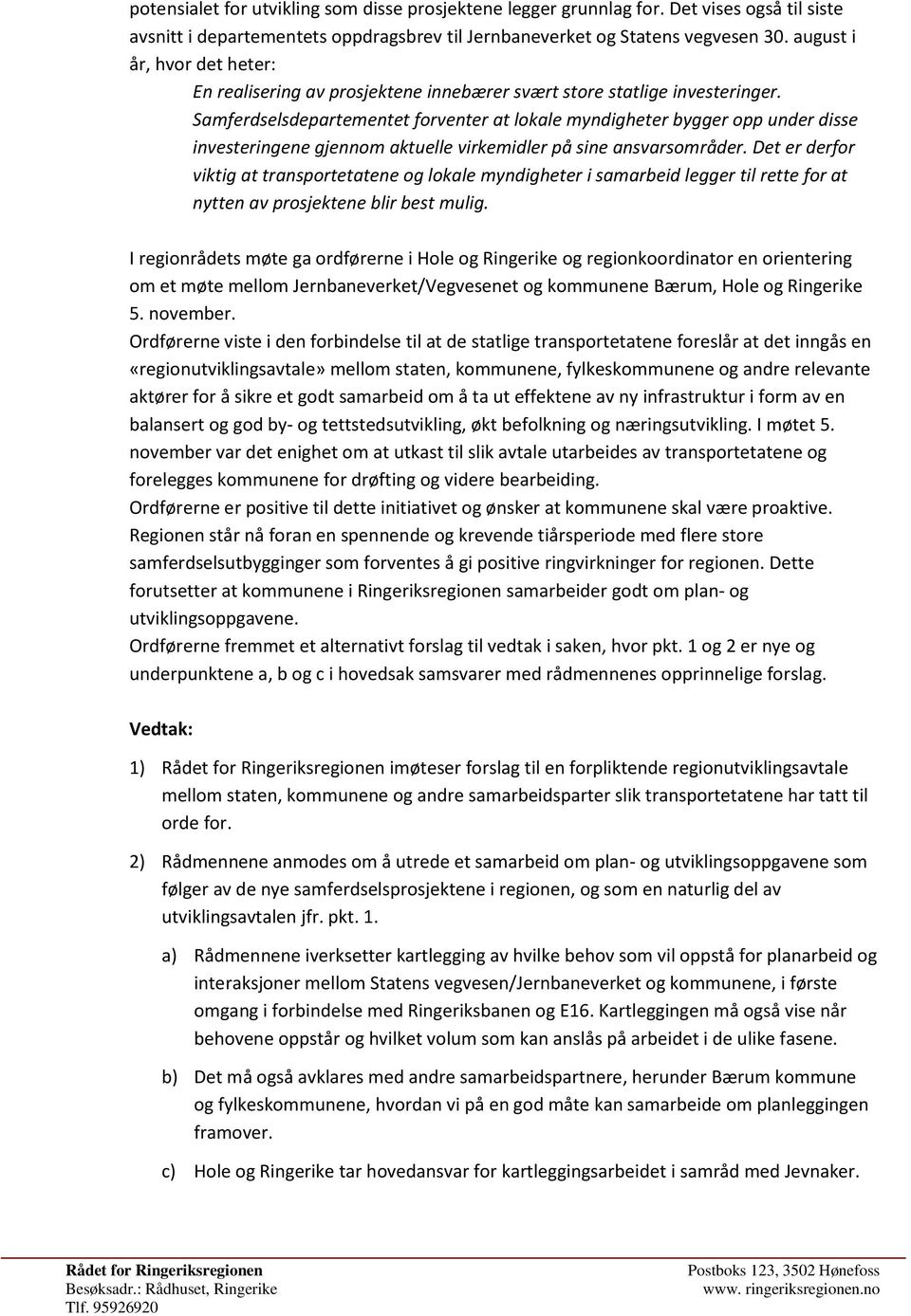 Samferdselsdepartementet forventer at lokale myndigheter bygger opp under disse investeringene gjennom aktuelle virkemidler på sine ansvarsområder.