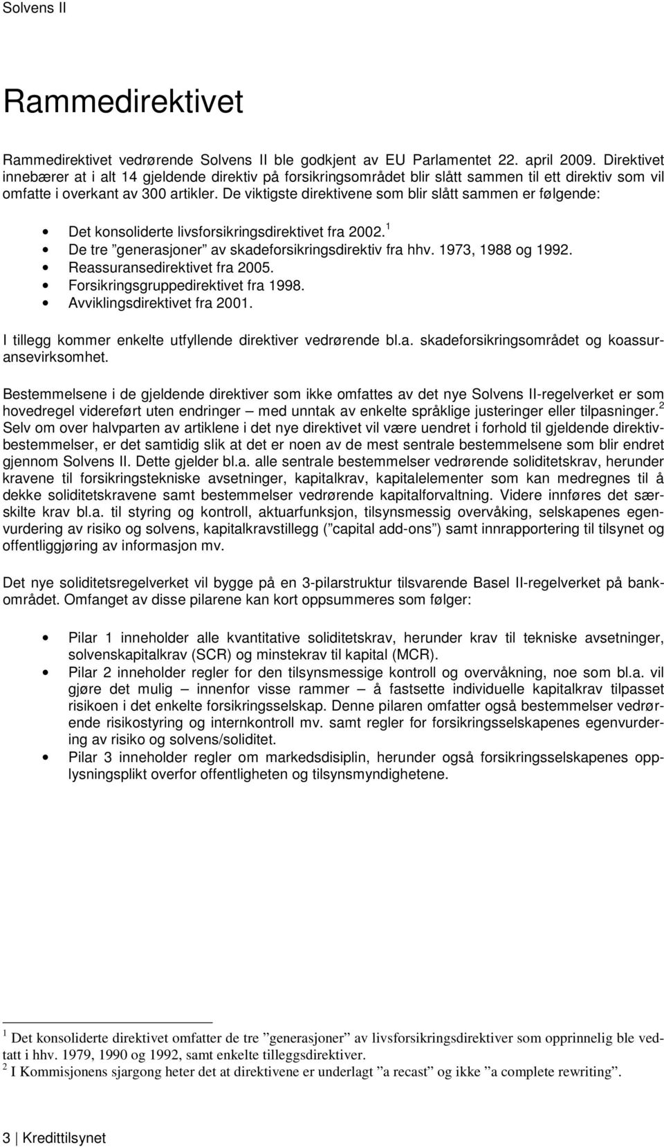 De viktigste direktivene som blir slått sammen er følgende: Det konsoliderte livsforsikringsdirektivet fra 2002. 1 De tre generasjoner av skadeforsikringsdirektiv fra hhv. 1973, 1988 og 1992.