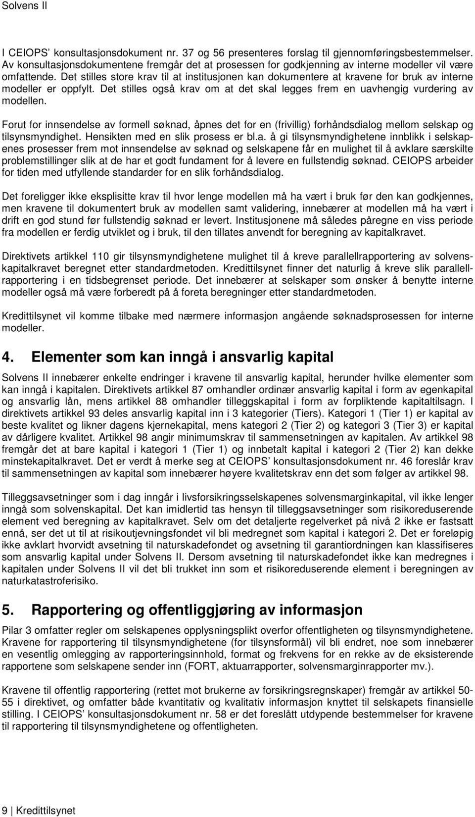 Det stilles store krav til at institusjonen kan dokumentere at kravene for bruk av interne modeller er oppfylt. Det stilles også krav om at det skal legges frem en uavhengig vurdering av modellen.