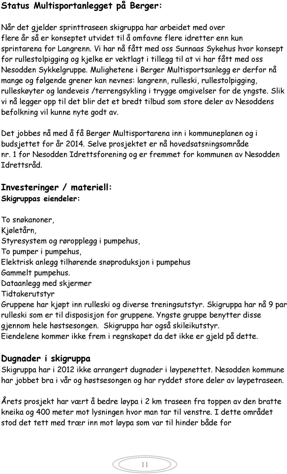 Mulighetene i Berger Multisportsanlegg er derfor nå mange og følgende grener kan nevnes: langrenn, rulleski, rullestolpigging, rulleskøyter og landeveis /terrengsykling i trygge omgivelser for de