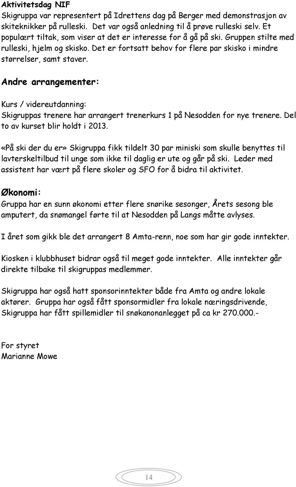 Andre arrangementer: Kurs / videreutdanning: Skigruppas trenere har arrangert trenerkurs 1 på Nesodden for nye trenere. Del to av kurset blir holdt i 2013.