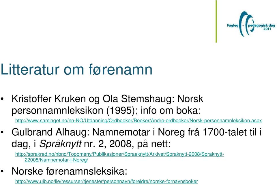aspx Gulbrand Alhaug: Namnemotar i Noreg frå 1700-talet til i dag, i Språknytt nr. 2, 2008, på nett: http://sprakrad.