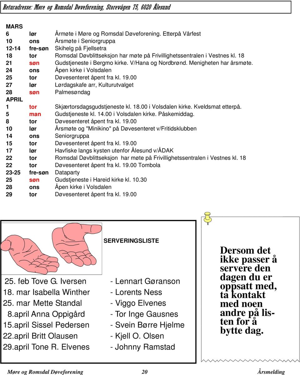 V/Hana og Nordbrønd. Menigheten har årsmøte. 24 ons Åpen kirke i Volsdalen 25 tor Døvesenteret åpent fra kl. 19.