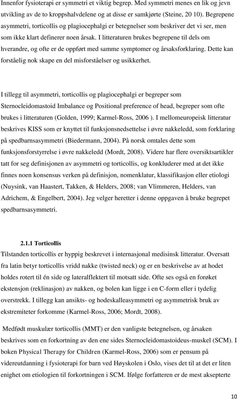 I litteraturen brukes begrepene til dels om hverandre, og ofte er de oppført med samme symptomer og årsaksforklaring. Dette kan forståelig nok skape en del misforståelser og usikkerhet.