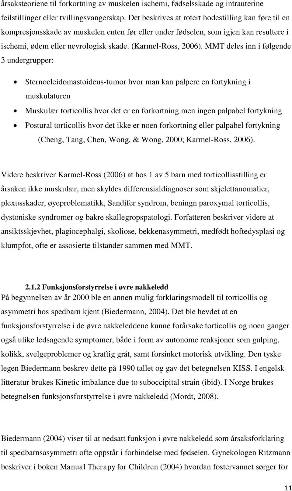 MMT deles inn i følgende 3 undergrupper: Sternocleidomastoideus-tumor hvor man kan palpere en fortykning i muskulaturen Muskulær torticollis hvor det er en forkortning men ingen palpabel fortykning