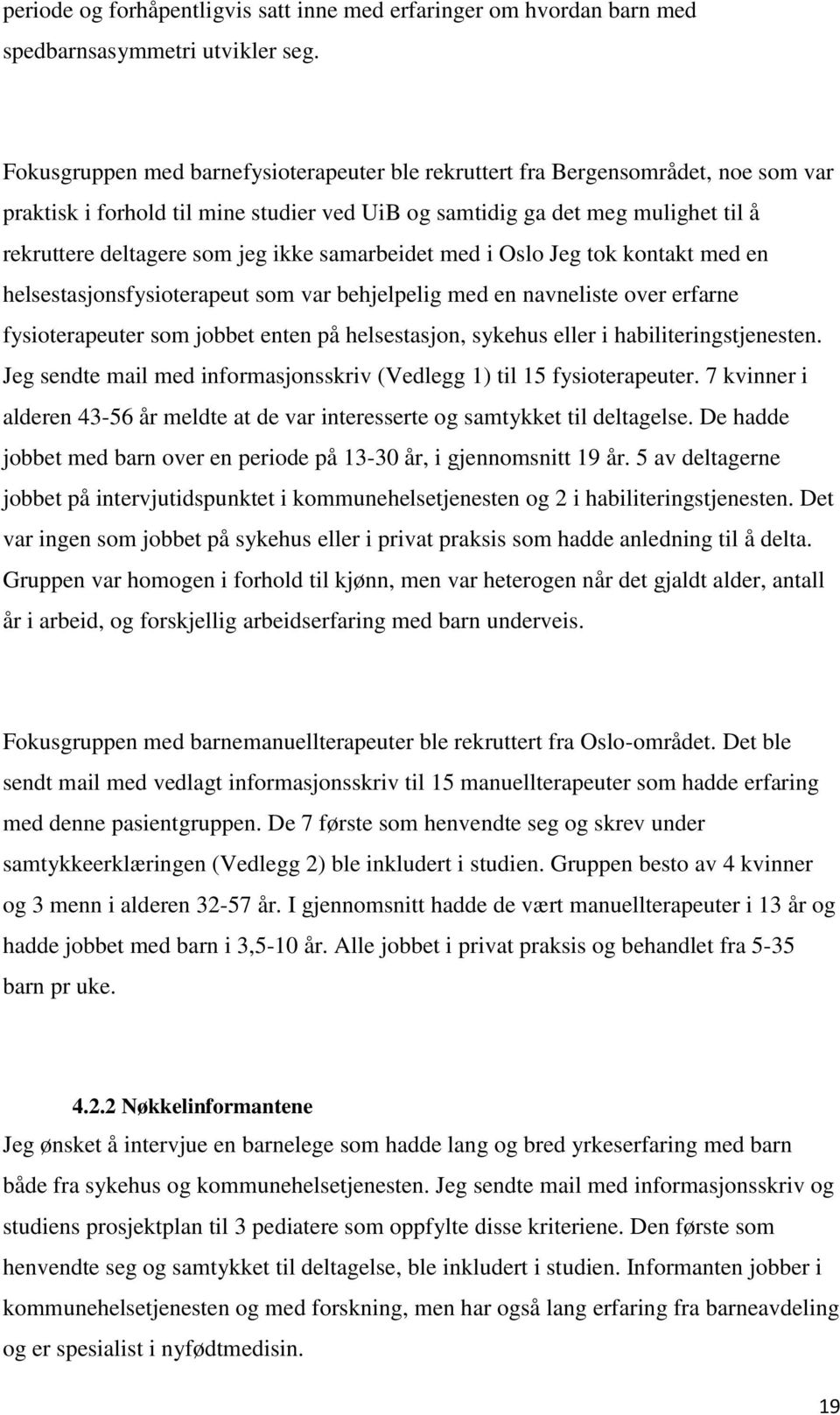 ikke samarbeidet med i Oslo Jeg tok kontakt med en helsestasjonsfysioterapeut som var behjelpelig med en navneliste over erfarne fysioterapeuter som jobbet enten på helsestasjon, sykehus eller i