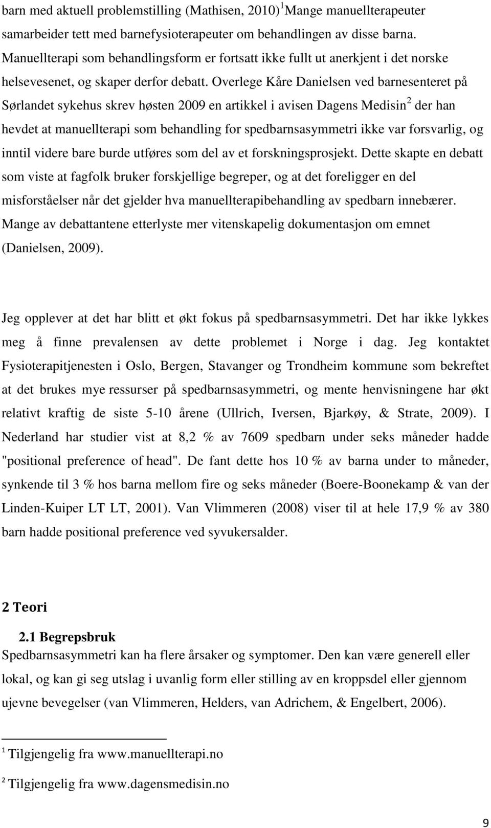 Overlege Kåre Danielsen ved barnesenteret på Sørlandet sykehus skrev høsten 2009 en artikkel i avisen Dagens Medisin 2 der han hevdet at manuellterapi som behandling for spedbarnsasymmetri ikke var