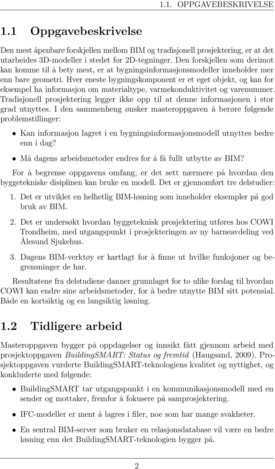 Hver eneste bygningskomponent er et eget objekt, og kan for eksempel ha informasjon om materialtype, varmekonduktivitet og varenummer.