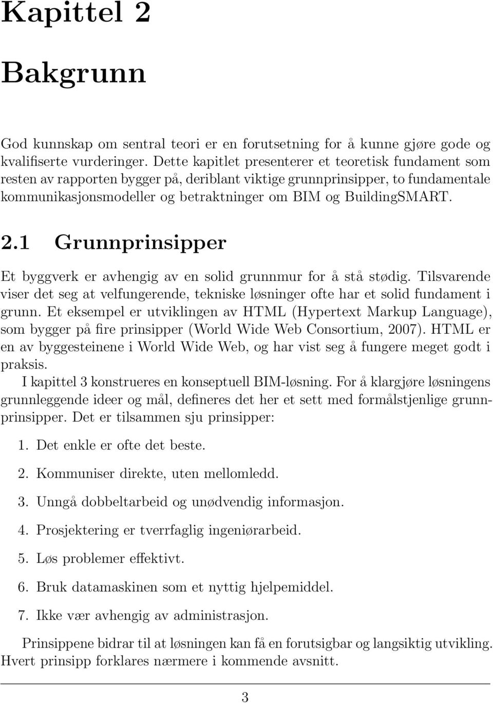 2.1 Grunnprinsipper Et byggverk er avhengig av en solid grunnmur for å stå stødig. Tilsvarende viser det seg at velfungerende, tekniske løsninger ofte har et solid fundament i grunn.