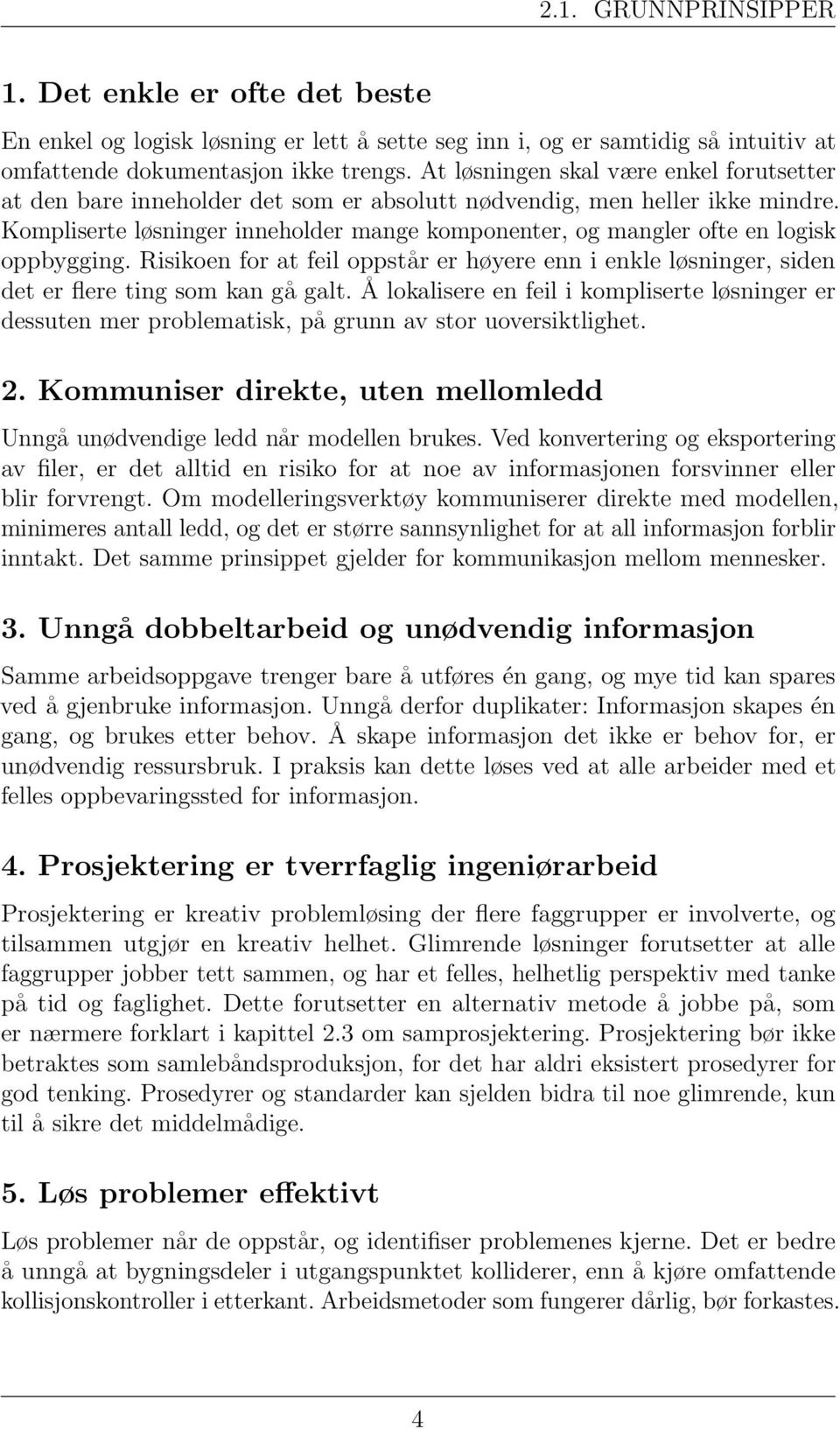 Kompliserte løsninger inneholder mange komponenter, og mangler ofte en logisk oppbygging. Risikoen for at feil oppstår er høyere enn i enkle løsninger, siden det er flere ting som kan gå galt.