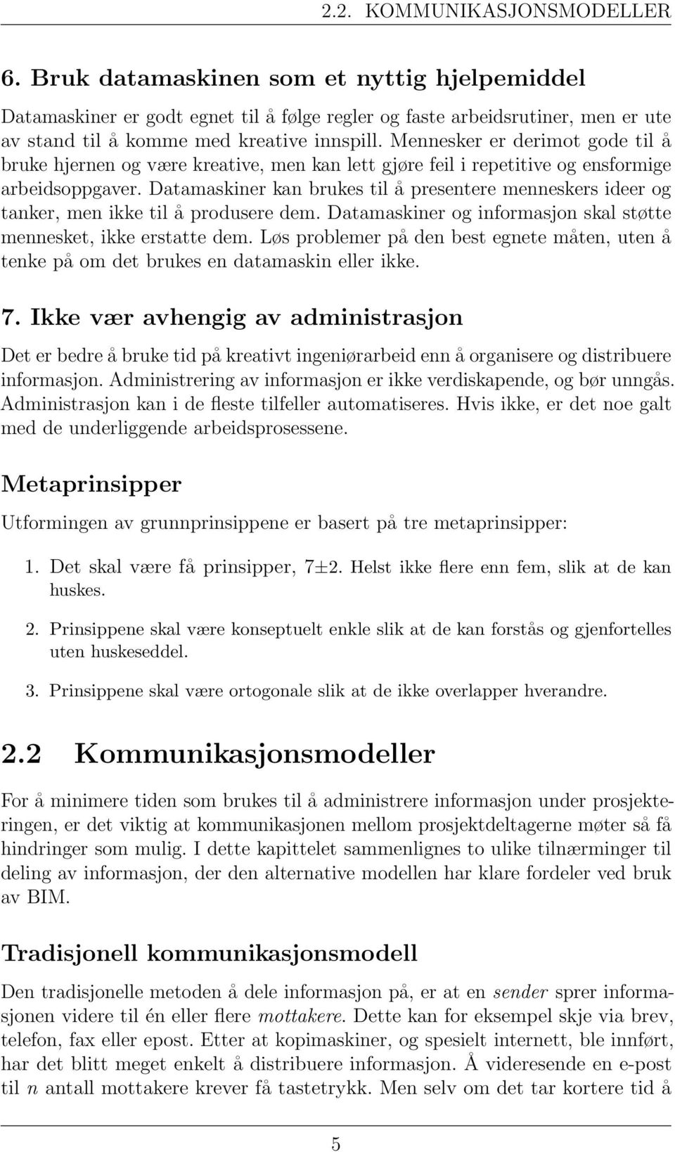 Mennesker er derimot gode til å bruke hjernen og være kreative, men kan lett gjøre feil i repetitive og ensformige arbeidsoppgaver.