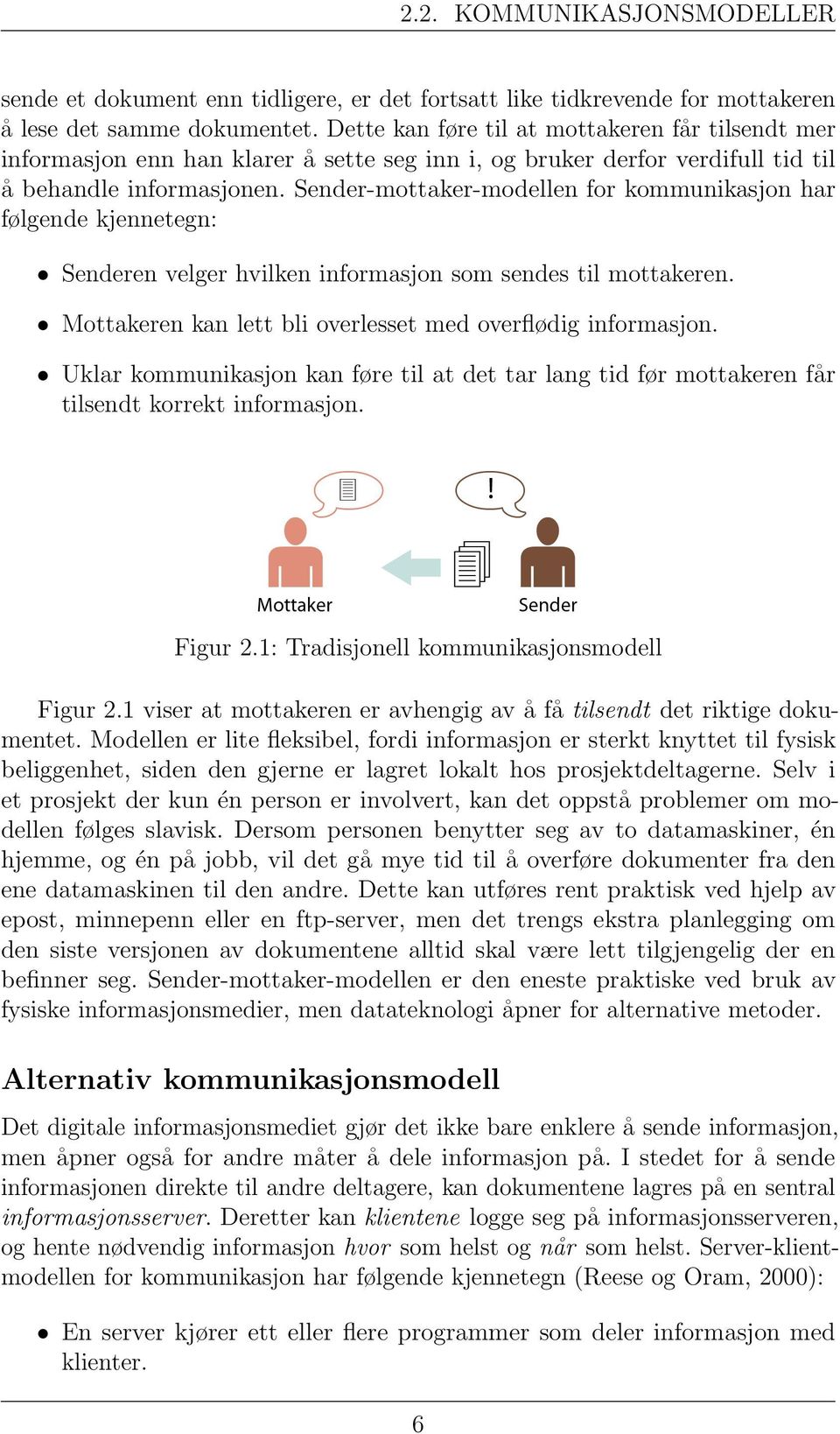 Sender-mottaker-modellen for kommunikasjon har følgende kjennetegn: Senderen velger hvilken informasjon som sendes til mottakeren. Mottakeren kan lett bli overlesset med overflødig informasjon.