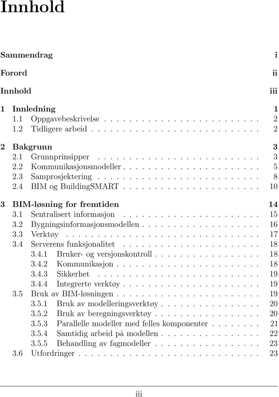 2 Bygningsinformasjonsmodellen................... 16 3.3 Verktøy............................... 17 3.4 Serverens funksjonalitet...................... 18 3.4.1 Bruker- og versjonskontroll................. 18 3.4.2 Kommunikasjon.