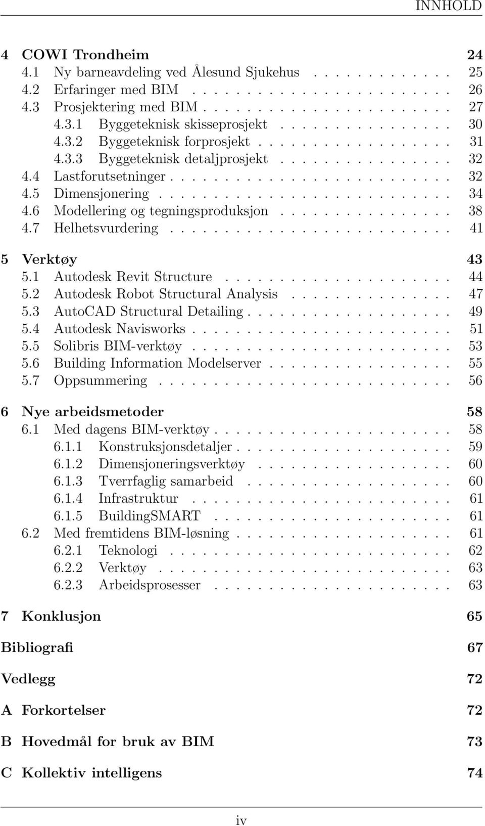 .......................... 34 4.6 Modellering og tegningsproduksjon................ 38 4.7 Helhetsvurdering.......................... 41 5 Verktøy 43 5.1 Autodesk Revit Structure..................... 44 5.