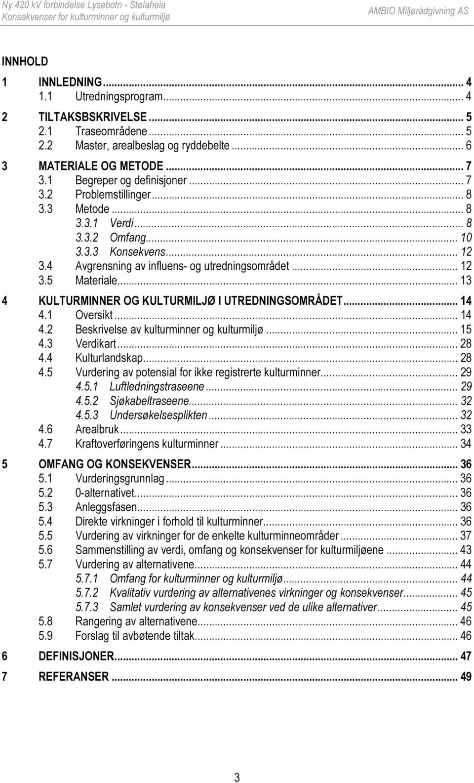 .. 13 4 KULTURMINNER OG KULTURMILJØ I UTREDNINGSOMRÅDET... 14 4.1 Oversikt... 14 4.2 Beskrivelse av kulturminner og kulturmiljø... 15 4.3 kart... 28 4.