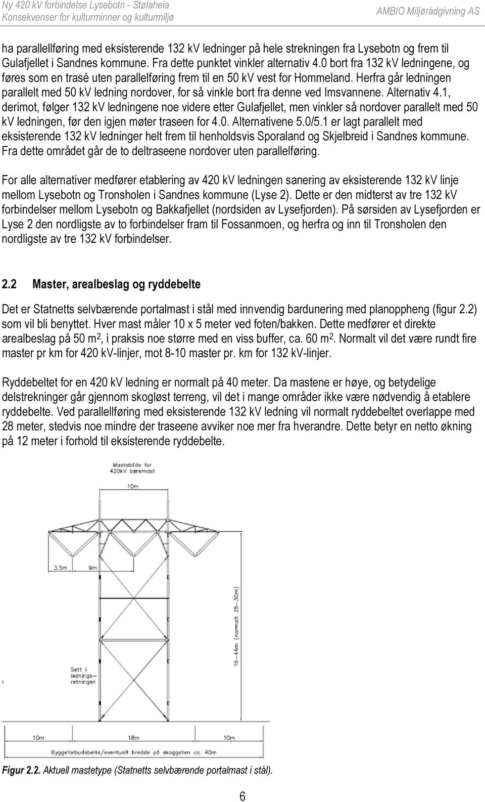 Herfra går ledningen parallelt med 50 kv ledning nordover, for så vinkle bort fra denne ved Imsvannene. Alternativ 4.