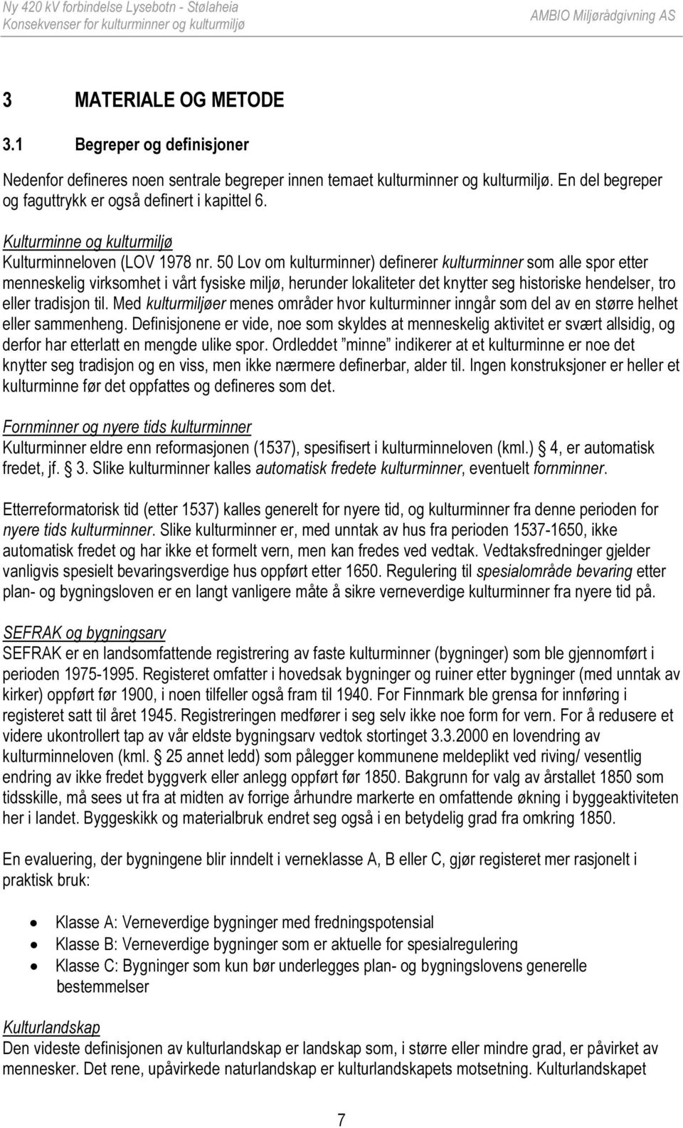 50 Lov om kulturminner) definerer kulturminner som alle spor etter menneskelig virksomhet i vårt fysiske miljø, herunder lokaliteter det knytter seg historiske hendelser, tro eller tradisjon til.