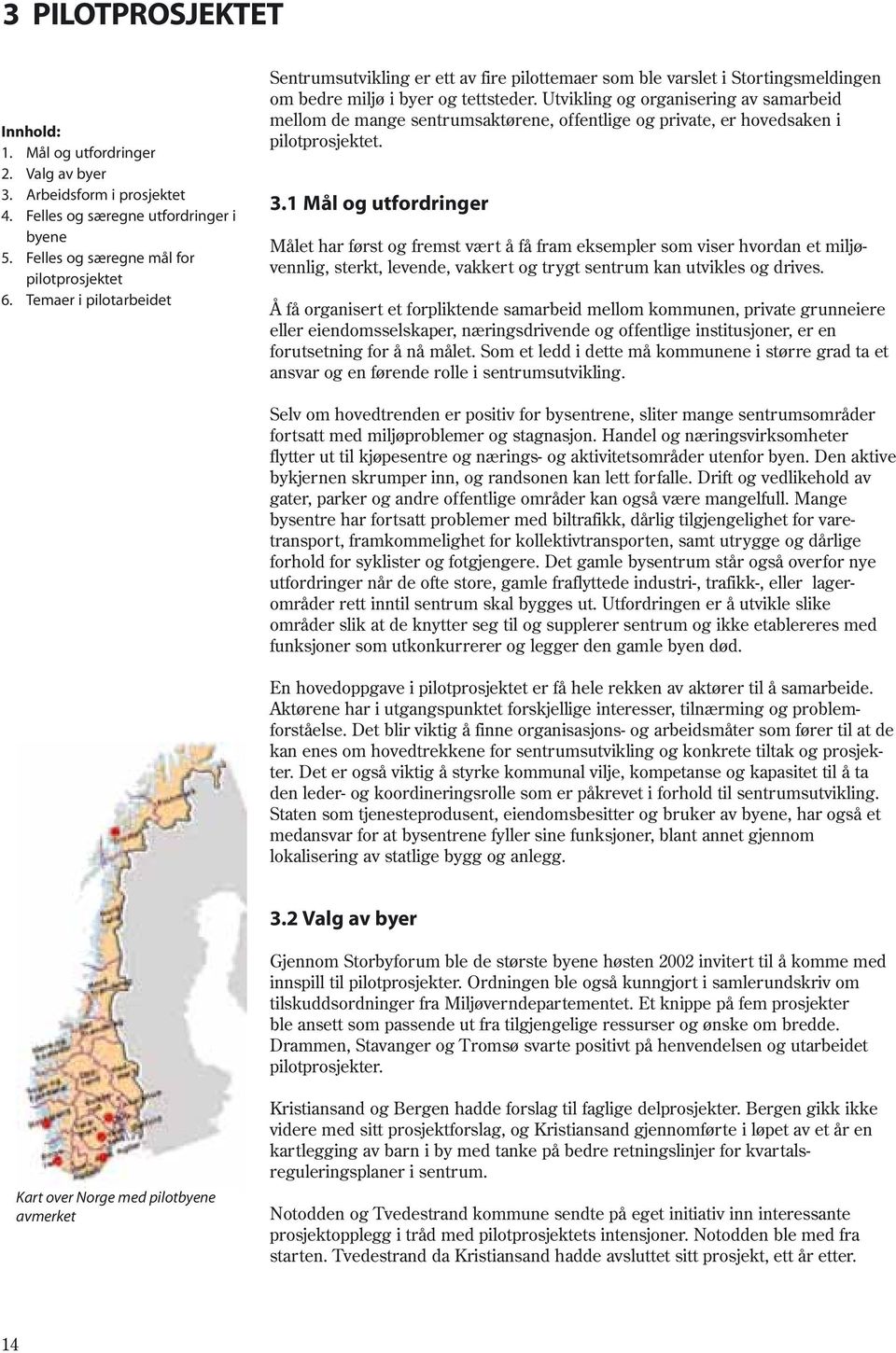 Utvikling og organisering av samarbeid mellom de mange sentrumsaktørene, offentlige og private, er hovedsaken i pilotprosjektet. 3.