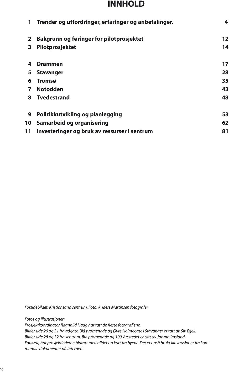 organisering 62 11 Investeringer og bruk av ressurser i sentrum 81 Forsidebildet: Kristiansand sentrum.