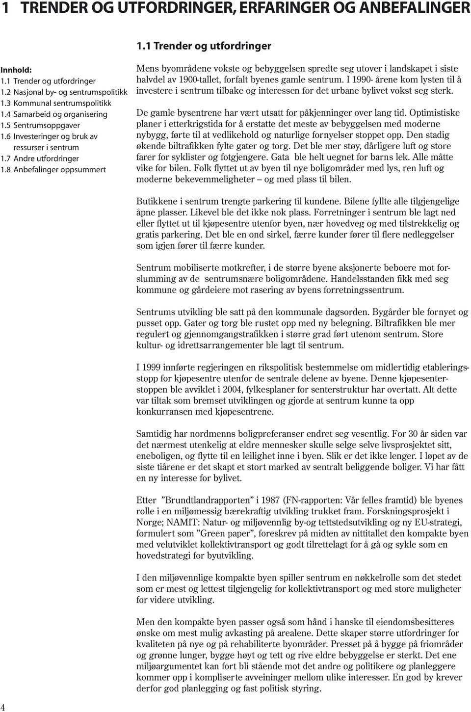 8 Anbefalinger oppsummert Mens byområdene vokste og bebyggelsen spredte seg utover i landskapet i siste halvdel av 1900-tallet, forfalt byenes gamle sentrum.