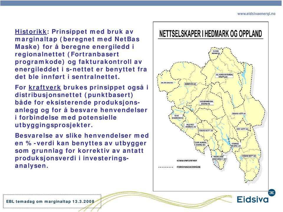 For kraftverk brukes prinsippet også i distribusjonsnettet (punktbasert) både for eksisterende produksjonsanlegg og for å besvare henvendelser i