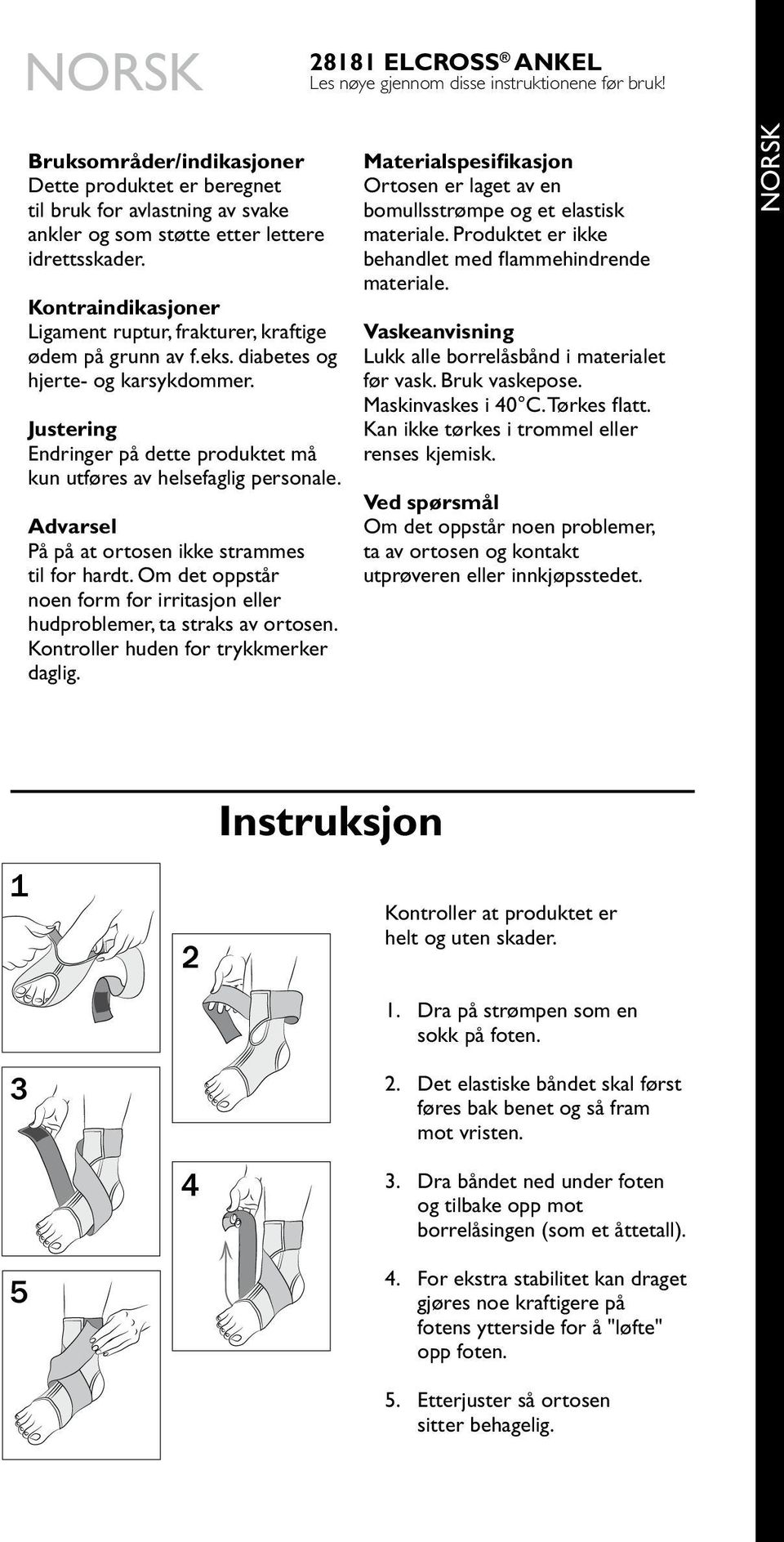 Kontraindikasjoner Ligament ruptur, frakturer, kraftige ødem på grunn av f.eks. diabetes og hjerte- og karsykdommer. Justering Endringer på dette produktet må kun utføres av helsefaglig personale.