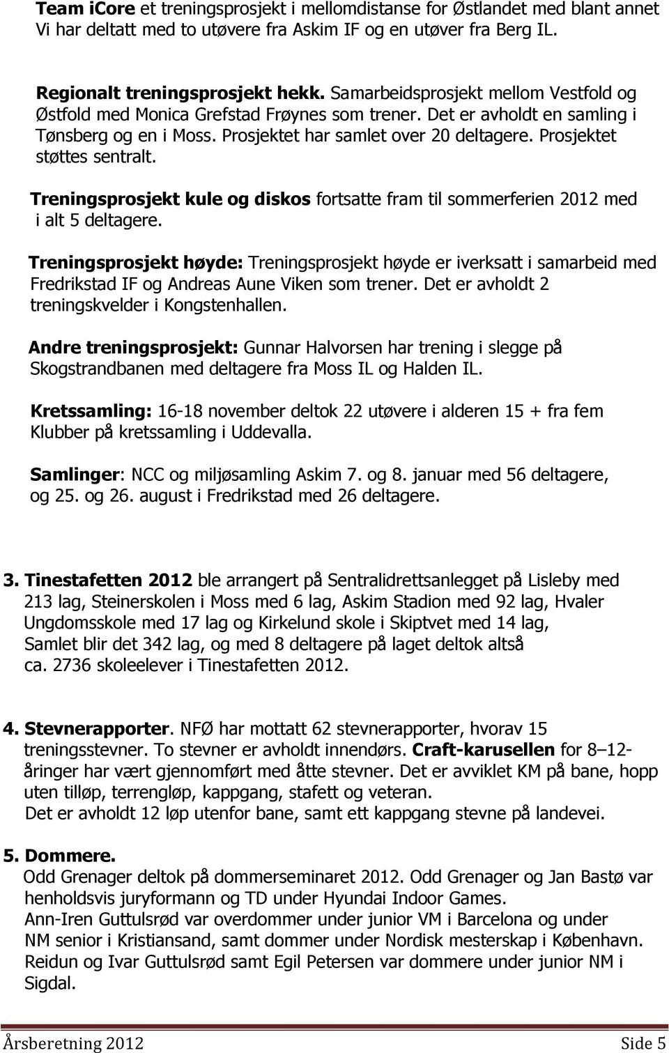 Prosjektet støttes sentralt. Treningsprosjekt kule og diskos fortsatte fram til sommerferien 2012 med i alt 5 deltagere.