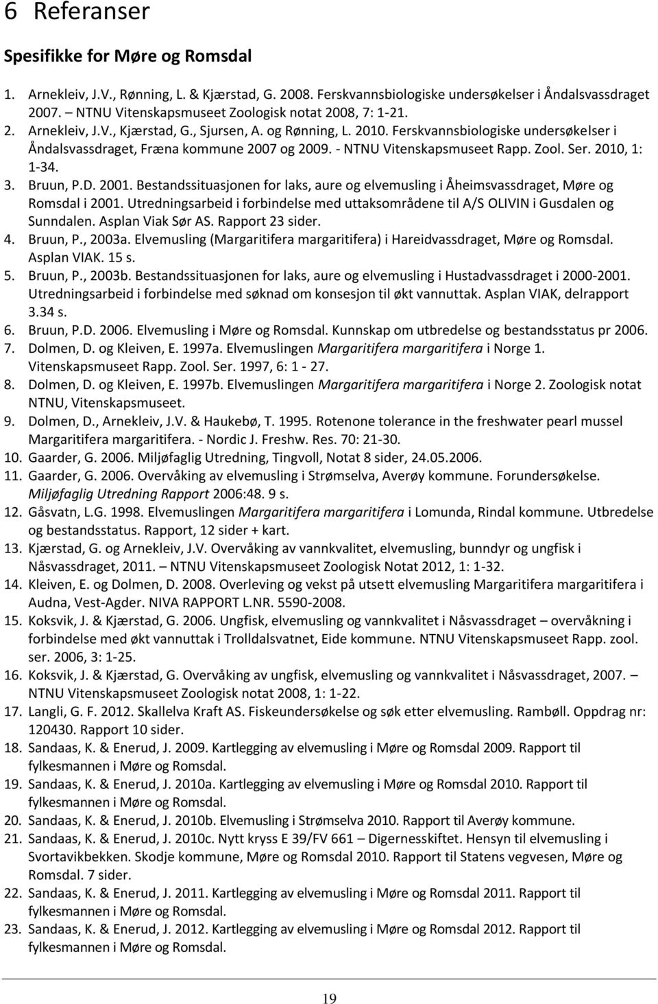 Ferskvannsbiologiske undersøkelser i Åndalsvassdraget, Fræna kommune 2007 og 2009. - NTNU Vitenskapsmuseet Rapp. Zool. Ser. 2010, 1: 1-34. 3. Bruun, P.D. 2001.