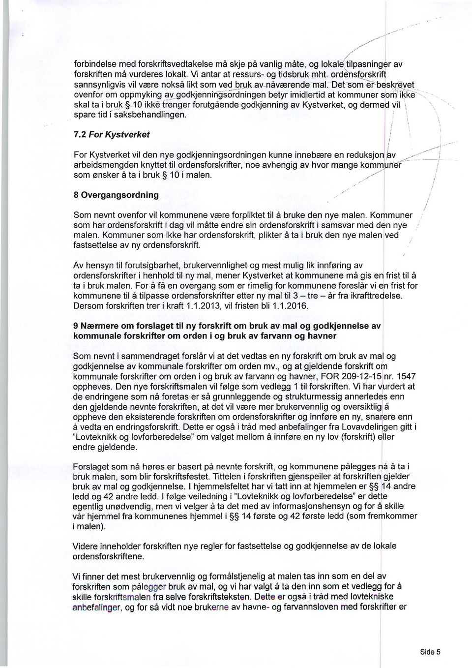 Det som er beskrevet ovenfor om oppmyking av godkjenningsordningen betyr imidlertid at kommuner som ikke skal ta i bruk 10 ikke trenger forutgående godkjenning av Kystverket, og dermed vil spare tid