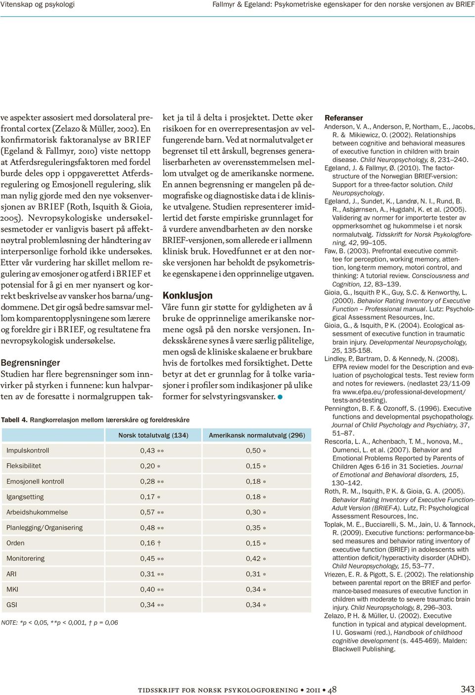 slik man nylig gjorde med den nye voksenversjonen av BRIEF (Roth, Isquith & Gioia, 2005).