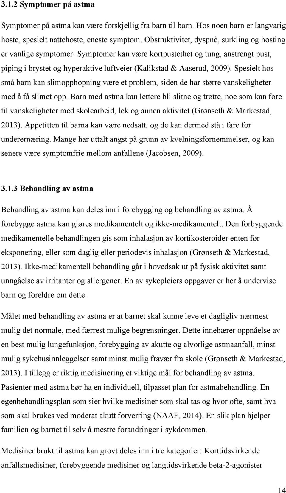 Spesielt hos små barn kan slimopphopning være et problem, siden de har større vanskeligheter med å få slimet opp.